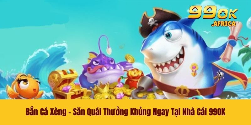 Bắn Cá Xèng - Săn Quái Thưởng Khủng Ngay Tại Nhà Cái 99OK 1 Bắn Cá Xèng - Săn Quái Thưởng Khủng Ngay Tại Nhà Cái 99OK