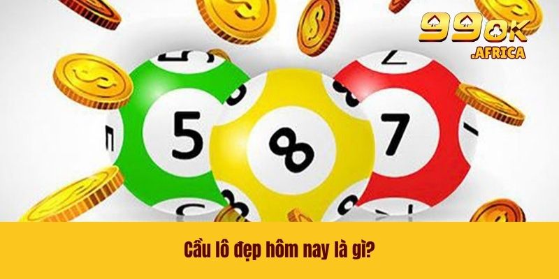 Cầu Lô Đẹp Hôm Nay - Top Những Phương Pháp Được Tin Dùng 2 Cầu lô đẹp hôm nay là gì?