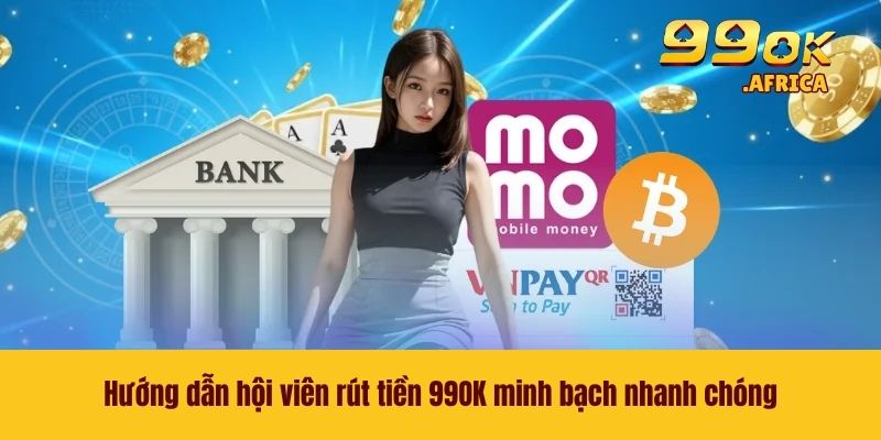 Hướng dẫn hội viên rút tiền 99OK minh bạch nhanh chóng