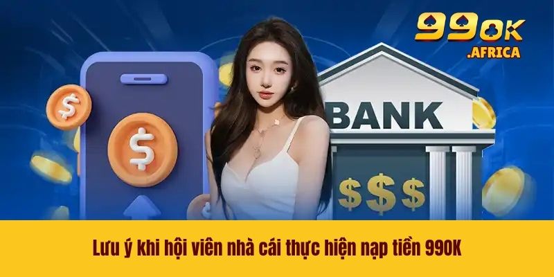 Lưu ý khi hội viên nhà cái thực hiện nạp tiền 99OK