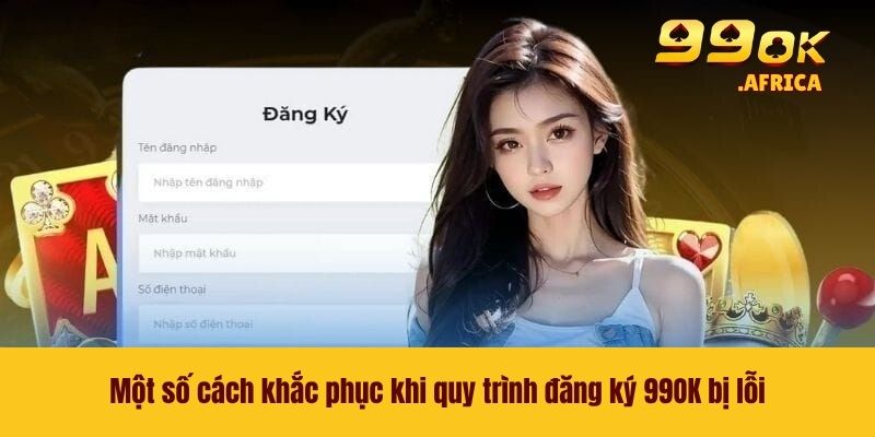 Một số cách khắc phục khi quy trình đăng ký 99OK bị lỗi