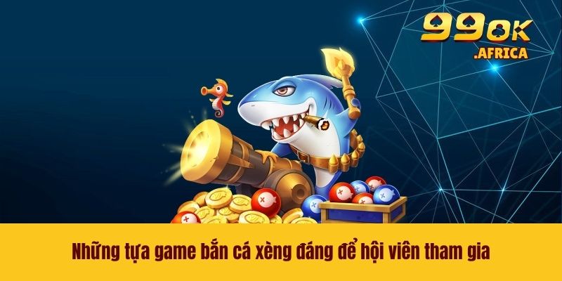 Bắn Cá Xèng - Săn Quái Thưởng Khủng Ngay Tại Nhà Cái 99OK 3 Những tựa game bắn cá xèng đáng để hội viên tham gia