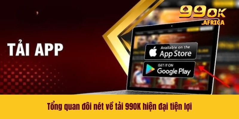 Tải 99OK - Trải Nghiệm Thế Giới Game Ngay Trên Điện Thoại 2 Tổng quan đôi nét về tải 99OK hiện đại tiện lợi